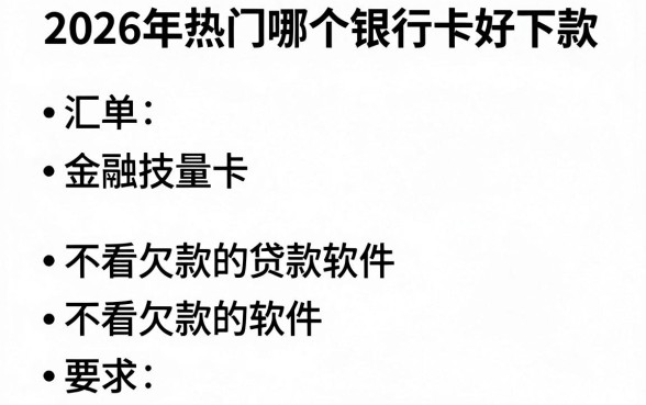 2026年热门哪个银行卡好下款，汇总五个不看欠款的贷款软件