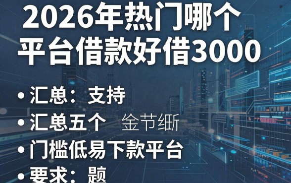 2026年热门哪个平台借款好借3000,汇总五个门槛低易下款平台