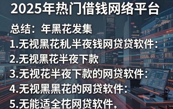 2025年热门借钱网络平台，总结五个无视黑花半夜下款的网贷软件
