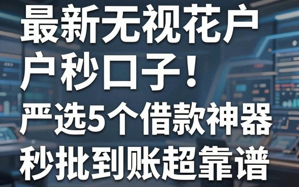 最新无视花户户秒下口子！严选5个借款神器，秒批到账超靠谱