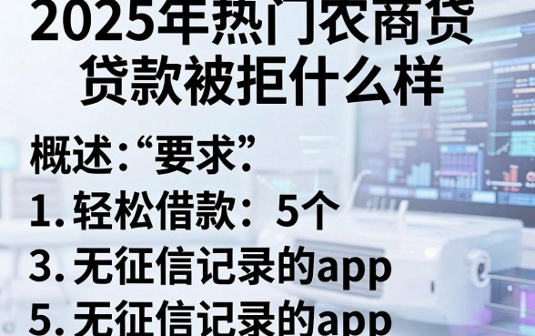 2025年热门农商贷款被拒什么样，概括5个轻松借款无征信记录的app