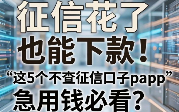 征信花了也能下款！这5个不查征信口子app，急用钱必看