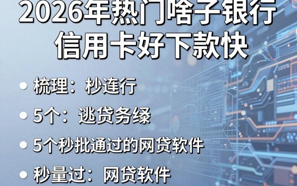 2026年热门啥子银行信用卡好下款快，梳理5个秒批通过的网贷软件