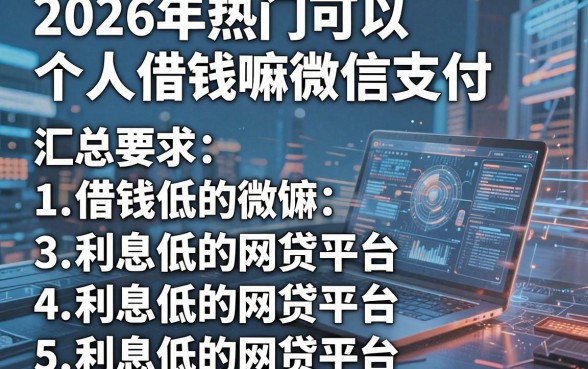 2026年热门可以个人借钱嘛微信支付,汇总5个利息低的网贷平台