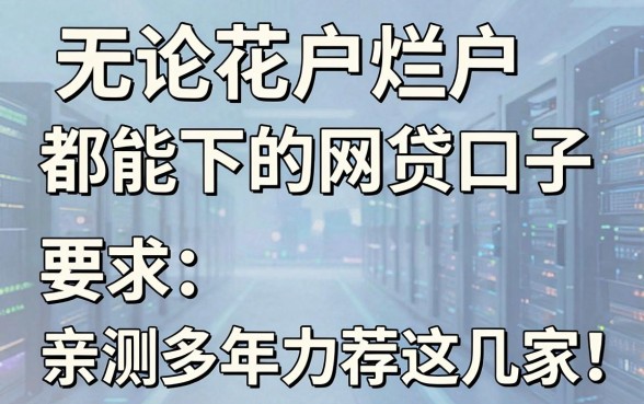无论花户烂户都能下的网贷口子,亲测多年力荐这几家!