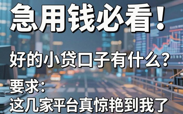 急用钱必看！好的小贷口子有什么？这几家平台真的惊艳到我了！