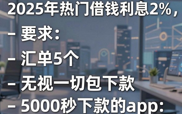 2025年热门借钱利息2%,汇总5个无视一切包下款5000秒下款的app