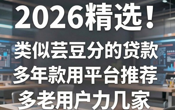 2026精选!类似芸豆分的贷款平台推荐,多年老用户力荐这几家