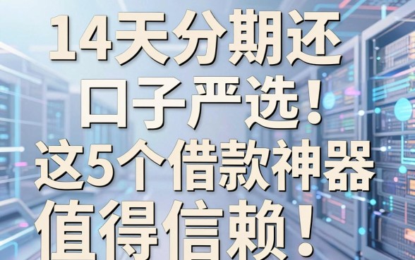 14天分期还口子严选！这5个借款神器值得信赖