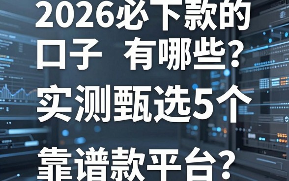 2026必下款的口子有哪些?实测甄选5个靠谱借款平台!