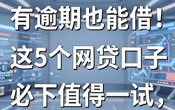 有逾期也能借！这5个网贷必下的口子，绝对值得一试！
