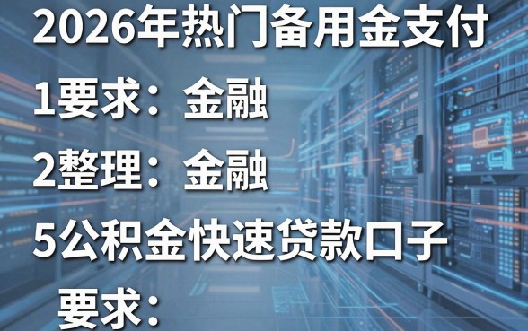 2026年热门备用金支付，整理5个公积金快速贷款口子