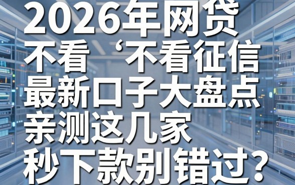 2026年网贷不看征信最新口子大盘点,亲测这几家秒下款别错过!
