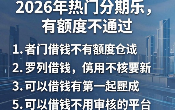 2026年热门分期乐有额度不通过，罗列五个可以借钱不用审核的平台