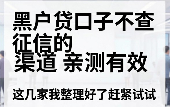 黑户贷口子不查征信的渠道亲测有效，这几家我整理好了赶紧试试