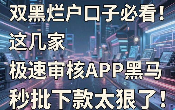 双黑烂户口子必看！这几家极速审核APP黑马，秒批下款太狠了