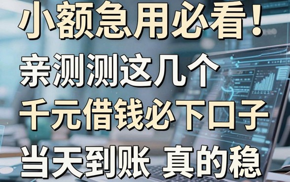 小额急用必看！亲测这几个千元借钱必下口子，当天到账真的稳