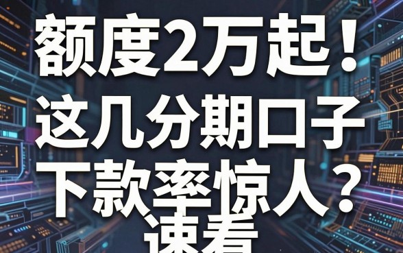 额度2万起!这几家分期口子下款率惊人,速看