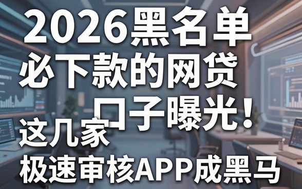 2026黑名单必下款的网贷口子曝光！这几家极速审核APP成黑马