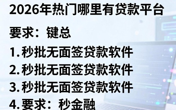 2026年热门哪里有贷款平台，汇总5个秒批无面签贷款软件