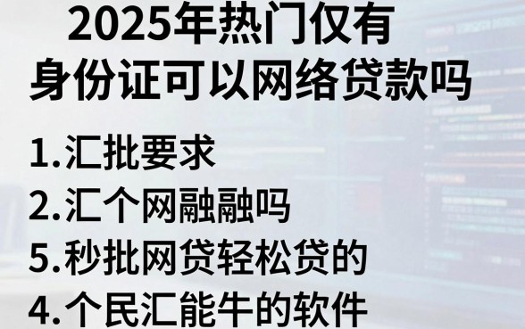 2025年热门仅有身份证可以网络贷款吗,汇总5个秒批网贷轻松贷的软件