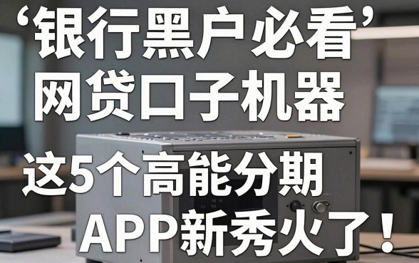 银行黑户必看的网贷口子机器，这5个高能分期APP新秀火了！