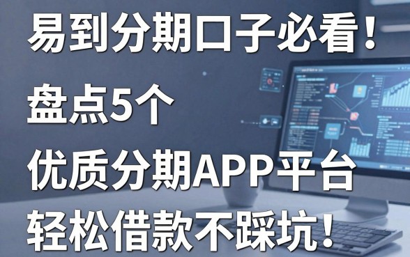 易到分期口子必看!盘点5个优质分期APP平台,轻松借款不踩坑