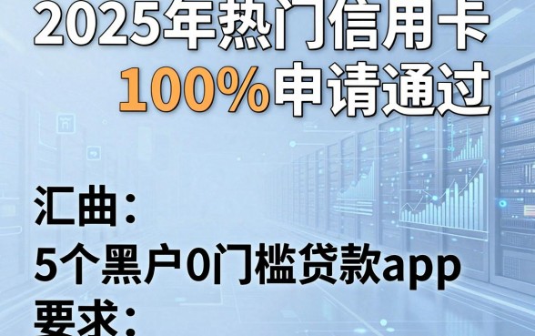 2025年热门信用卡100%申请通过,汇总5个黑户0门槛贷款app