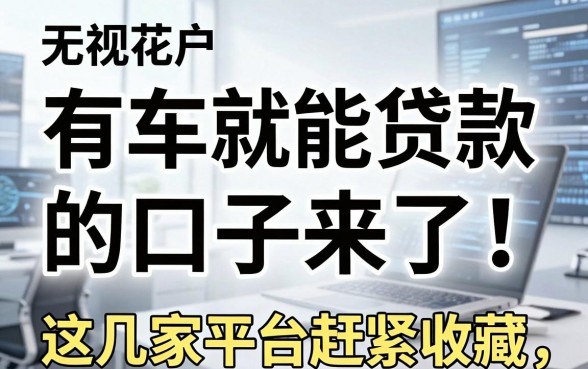 有车就能贷款的口子来了!无视花户,这几家平台赶紧收藏