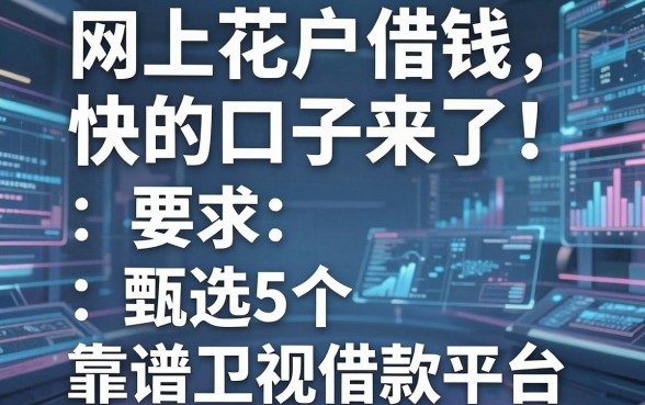 网上花户借钱快的口子来了！甄选5个靠谱卫视借款平台