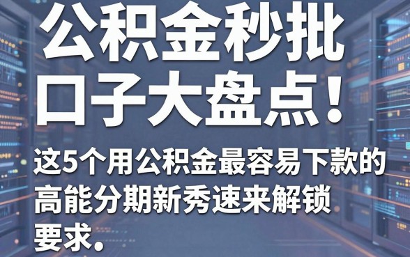 公积金秒批口子大盘点!这5个用公积金最容易下款的高能分期新秀速来解锁