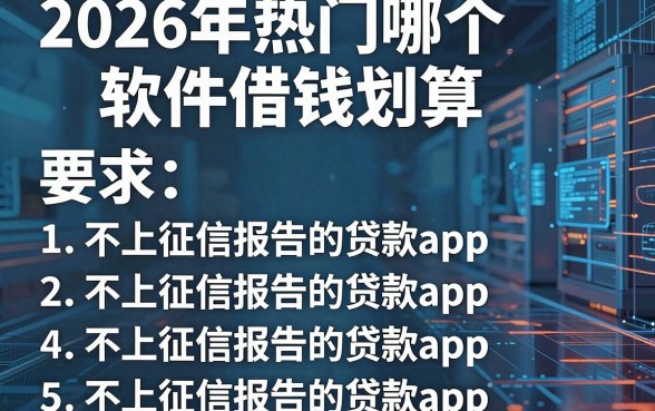 2026年热门哪个软件借钱划算,罗列5个不上征信报告的贷款app