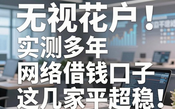 无视花户!实测多年网络借钱口子,这几家平台下款超稳