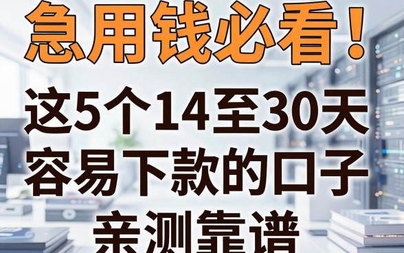 急用钱必看！这5个14至30天容易下款的口子，亲测靠谱！