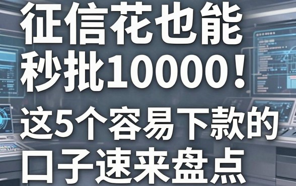 征信花也能秒批10000！这5个容易下款的口子速来盘点