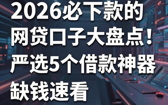 2026必下款的网贷口子大盘点!严选5个借款神器,缺钱速看