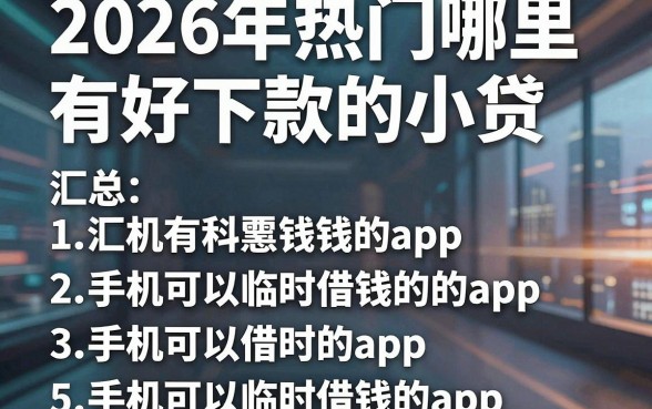 2026年热门哪里有好下款的小贷,汇总5个手机可以临时借钱的app