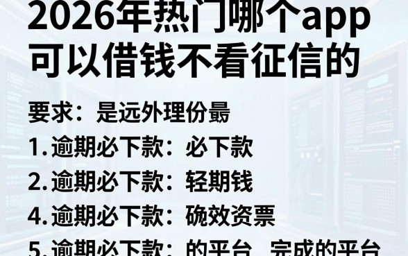 2026年热门哪个app可以借钱不看征信的,整理五个逾期必下款的平台