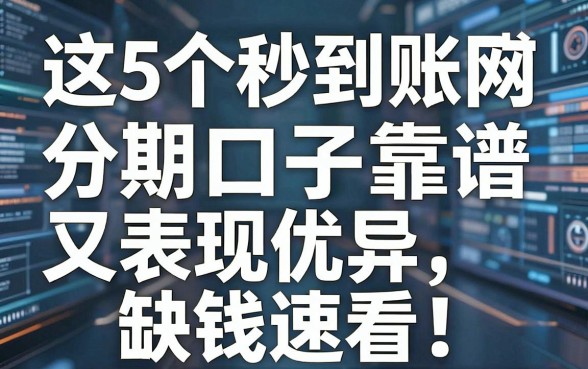 这5个秒到账网贷分期口子靠谱又表现优异，缺钱速看！