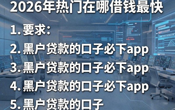 2026年热门在哪借钱最快,罗列5个黑户贷款的口子必下app
