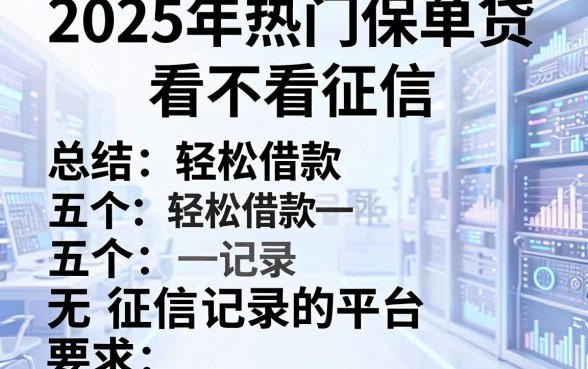 2025年热门保单贷看不看征信,总结五个轻松借款无征信记录的平台