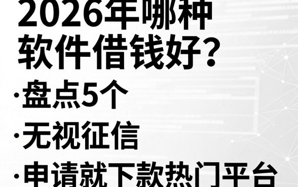 2026年哪种软件借钱好?盘点5个无视黑白、无视征信、申请就下款的热门平台