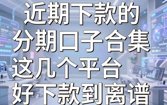 近期下款的分期口子合集，这几个平台好下款到离谱！