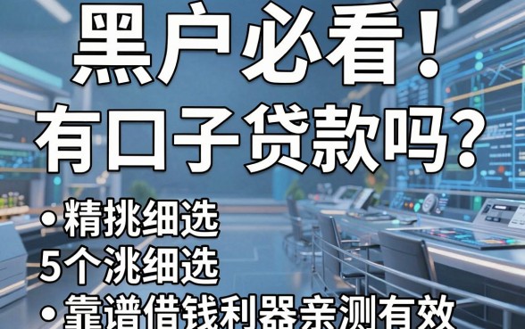 黑户必看!有口子贷款吗?精挑细选5个靠谱借钱利器亲测有效!