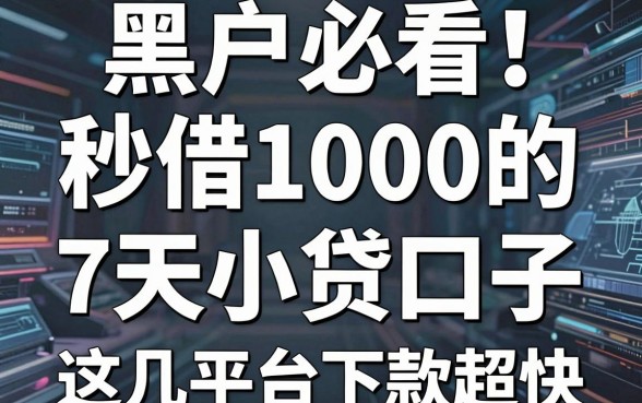 黑户必看！秒借1000的7天小贷口子，这几家平台下款超快