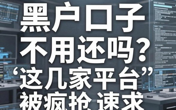 黑户口子不用还吗？这几家平台被疯抢，速看！