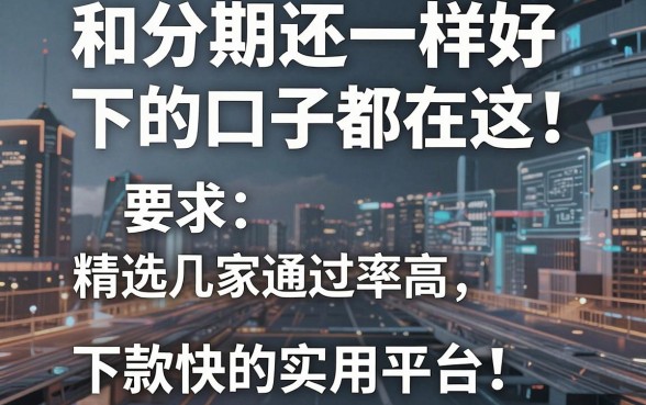 和分期还一样好下的口子都在这!精选几家通过率高、下款快的实用平台