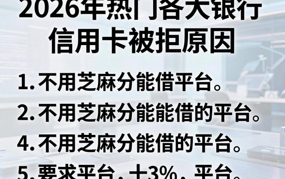 2026年热门各大银行信用卡被拒原因，总结五个不用芝麻分能借的平台