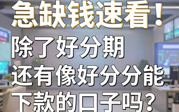 急缺钱速看！除了好分期，还有像好分期能下款的口子吗？这几家通过率惊人的平台千万别错过！