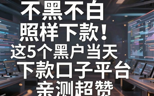 不黑不白照样下款!这5个黑户当天下款口子平台,亲测超赞